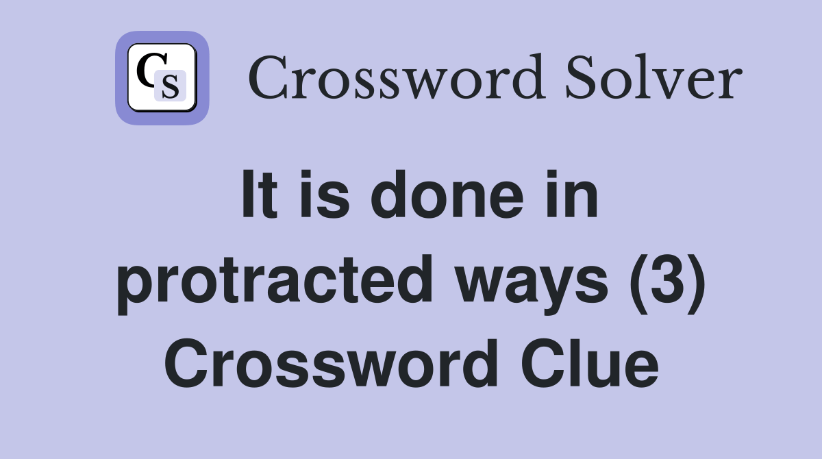 It is done in protracted ways (3) Crossword Clue Answers Crossword Solver